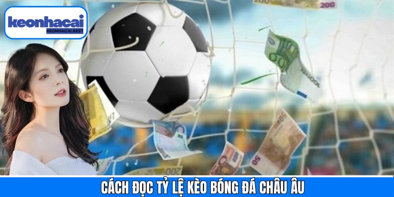 Nắm rõ về cách đọc kèo tỷ lệ bóng đá châu Âu hiệu quả