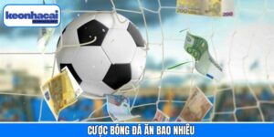 Cược Bóng Đá Ăn Bao Nhiêu - Đặt Kèo Với Cách Tính Tiền Dễ Hiểu