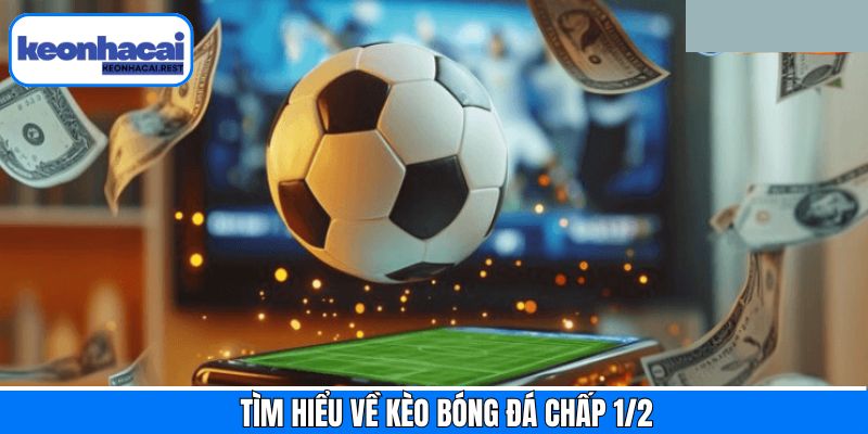 Sơ lược kèo chấp bóng đá 1/2